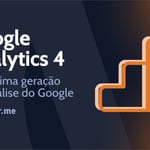 Google Analytics 4: Conheça a próxima geração de análise do Google