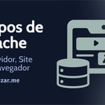 Cache do servidor x cache do navegador x cache do site: qual é a diferença?