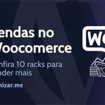 Vendas no Woocommerce: Confira 10 racks para vender mais