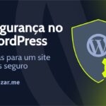 Dicas de segurança no WordPress para um site mais seguro