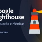 Google Lighthouse: Como melhorar a pontuação e as métricas de desempenho