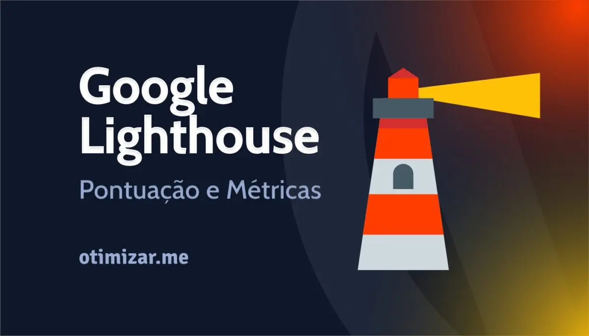 Google Lighthouse: Como melhorar a pontuação e as métricas de desempenho