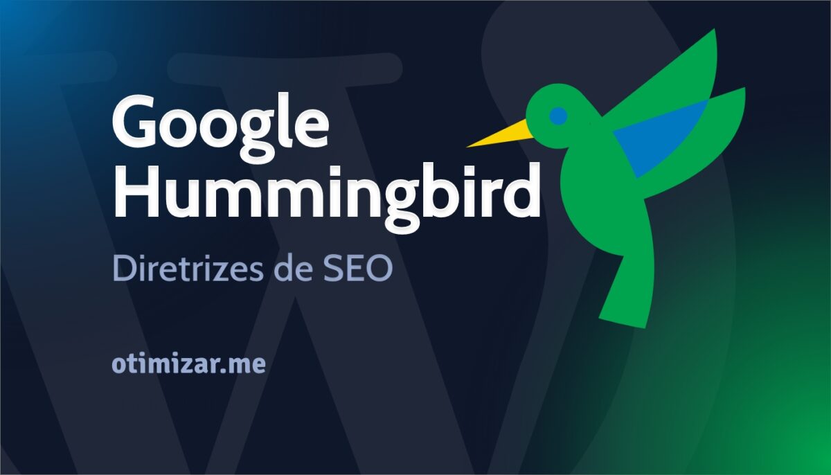 Google Hummingbird: O que é, como funciona e diretrizes