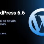 WordPress 6.6: Confira as novidades desta atualização!